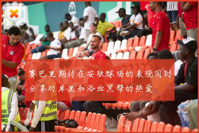 赛巴里期待在安联球场的表现同时分享对库里和浴血黑帮的热爱
